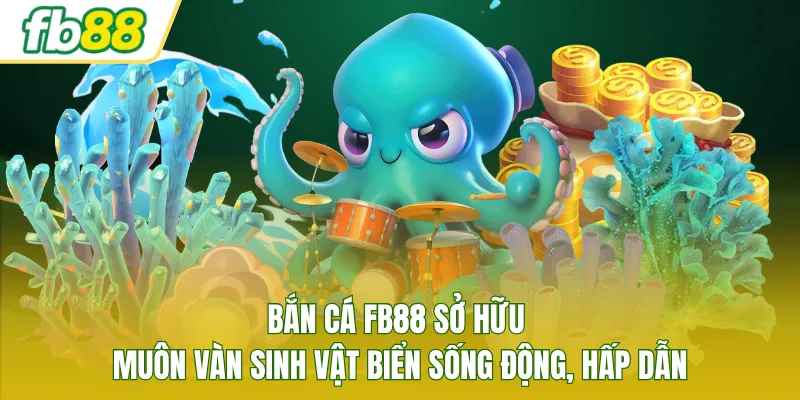 Bắn cá FB88 sở hữu muôn vàn sinh vật biển sống động, hấp dẫn