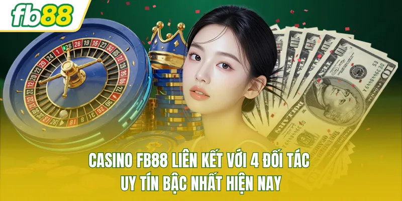 Casino FB88 liên kết với 4 đối tác uy tín bậc nhất hiện nay
