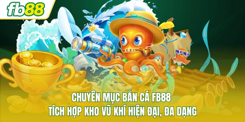 Chuyên mục bắn cá FB88 tích hợp kho vũ khí hiện đại, đa dạng
