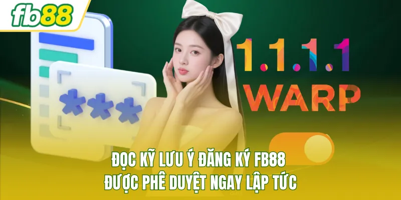 Đọc kỹ lưu ý đăng ký FB88 được phê duyệt ngay lập tức