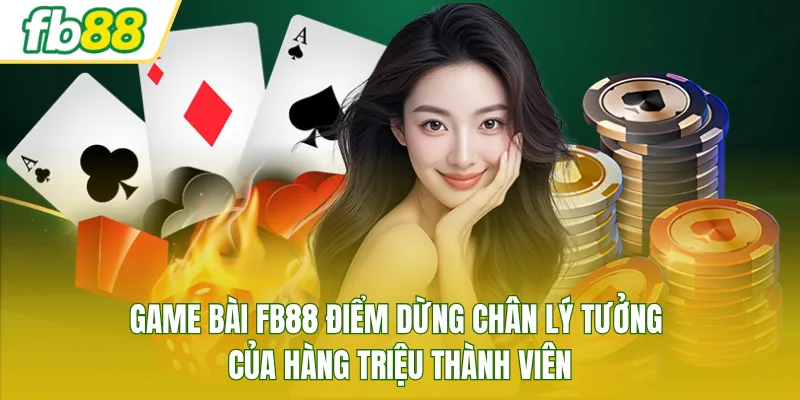 Game bài FB88 điểm dừng chân lý tưởng của hàng triệu thành viên