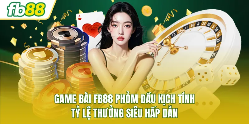 Game bài FB88 Phỏm đầu kịch tính, tỷ lệ thưởng siêu hấp dẫn