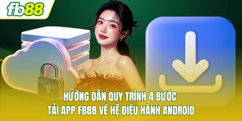 Hướng dẫn quy trình 4 bước tải app FB88 về hệ điều hành Android