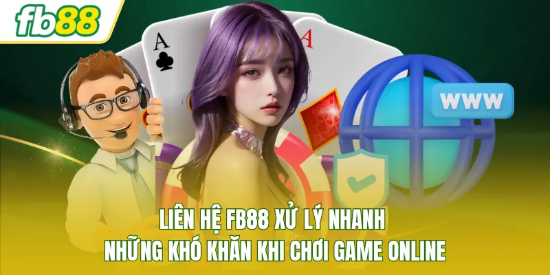 Liên hệ FB88 xử lý nhanh những khó khăn khi chơi game online