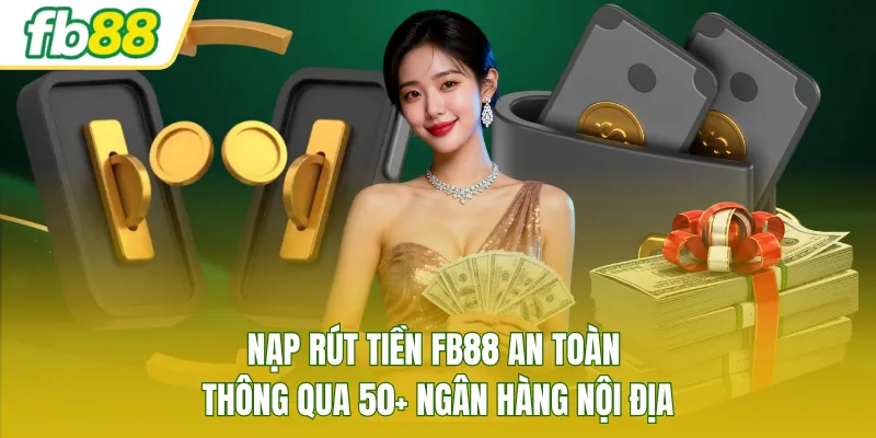 Nạp rút tiền FB88 an toàn thông qua 50+ ngân hàng nội địa
