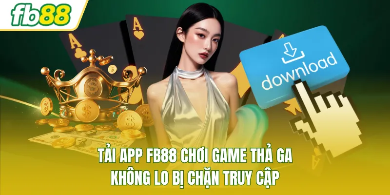 Tải app FB88 chơi game thả ga, không lo bị chặn truy cập