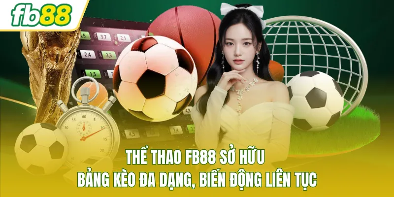Thể thao FB88 sở hữu bảng kèo đa dạng, biến động liên tục