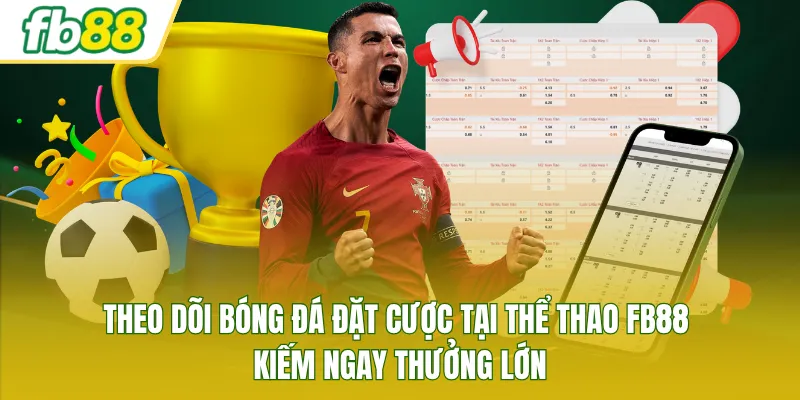 Theo dõi bóng đá đặt cược tại thể thao FB88 kiếm ngay thưởng lớn