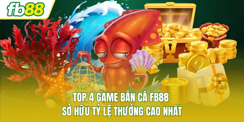 Top 4 game bắn cá FB88 sở hữu tỷ lệ thưởng cao nhất